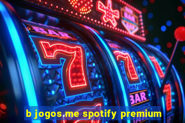 b jogos.me spotify premium